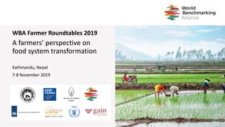 WBA Farmer Roundtables 2019
A farmers’ perspective on
food system transformation
Kathmandu, Nepal
7-8 November 2019
 