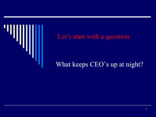 Let’s start with a question



What keeps CEO’s up at night?




                                2
 