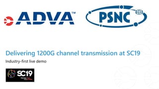 Delivering 1200G channel transmission at SC19
Industry-first live demo
 