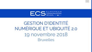1
DMLG
GESTION D’IDENTITÉ
NUMÉRIQUE ET UBIQUITÉ 2.0
19 novembre 2018
Bruxelles
 