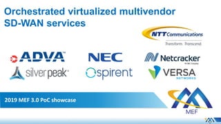 Orchestrated virtualized multivendor
SD-WAN services
2019 MEF 3.0 PoC showcase
 