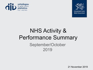 NHS Activity &
Performance Summary
September/October
2019
21 November 2019
 