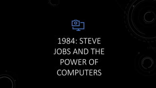 1984: STEVE
JOBS AND THE
POWER OF
COMPUTERS
 