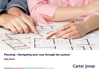 Planning – Navigating your way through the system
Katy Davis
 