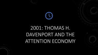 2001: THOMAS H.
DAVENPORT AND THE
ATTENTION ECONOMY
 