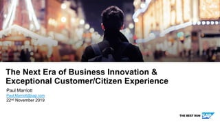 Public
Paul Marriott
Paul.Marriott@sap.com
22nd November 2019
The Next Era of Business Innovation &
Exceptional Customer/Citizen Experience
 