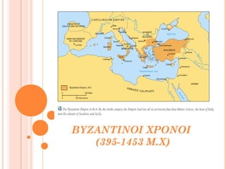ΒΥΖΑΝΤΙΝΟΙ ΧΡΟΝΟΙ
(395-1453 Μ.Χ)

 