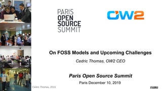 Cedric Thomas, 2019
On FOSS Models and Upcoming Challenges
Cedric Thomas, OW2 CEO
Paris Open Source Summit
Paris December 10, 2019
 