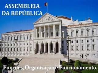 www.themegallery.com

ASSEMBLEIA Contents
DA REPÚBLICA
1

4

Funções, Organização e Funcionamento.

 