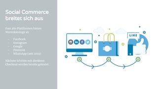 Social Commerce
breitet sich aus
Fast alle Plattformen bieten
Warenkataloge an
- Facebook
- Instagram
- Google
- Pinterest
- WhatsApp (seit 2019)
Nächste Schritte mit direktem
Checkout werden bereits getestet.
 