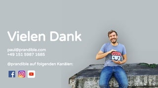 Vielen Dank
paul@prandible.com
+49 151 5987 1685
@prandible auf folgenden Kanälen:
 