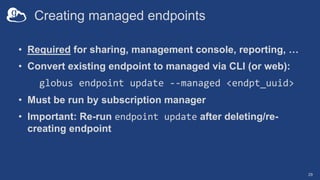Creating managed endpoints
• Required for sharing, management console, reporting, …
• Convert existing endpoint to managed...