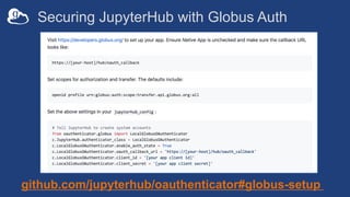github.com/jupyterhub/oauthenticator#globus-setup
Securing JupyterHub with Globus Auth
 