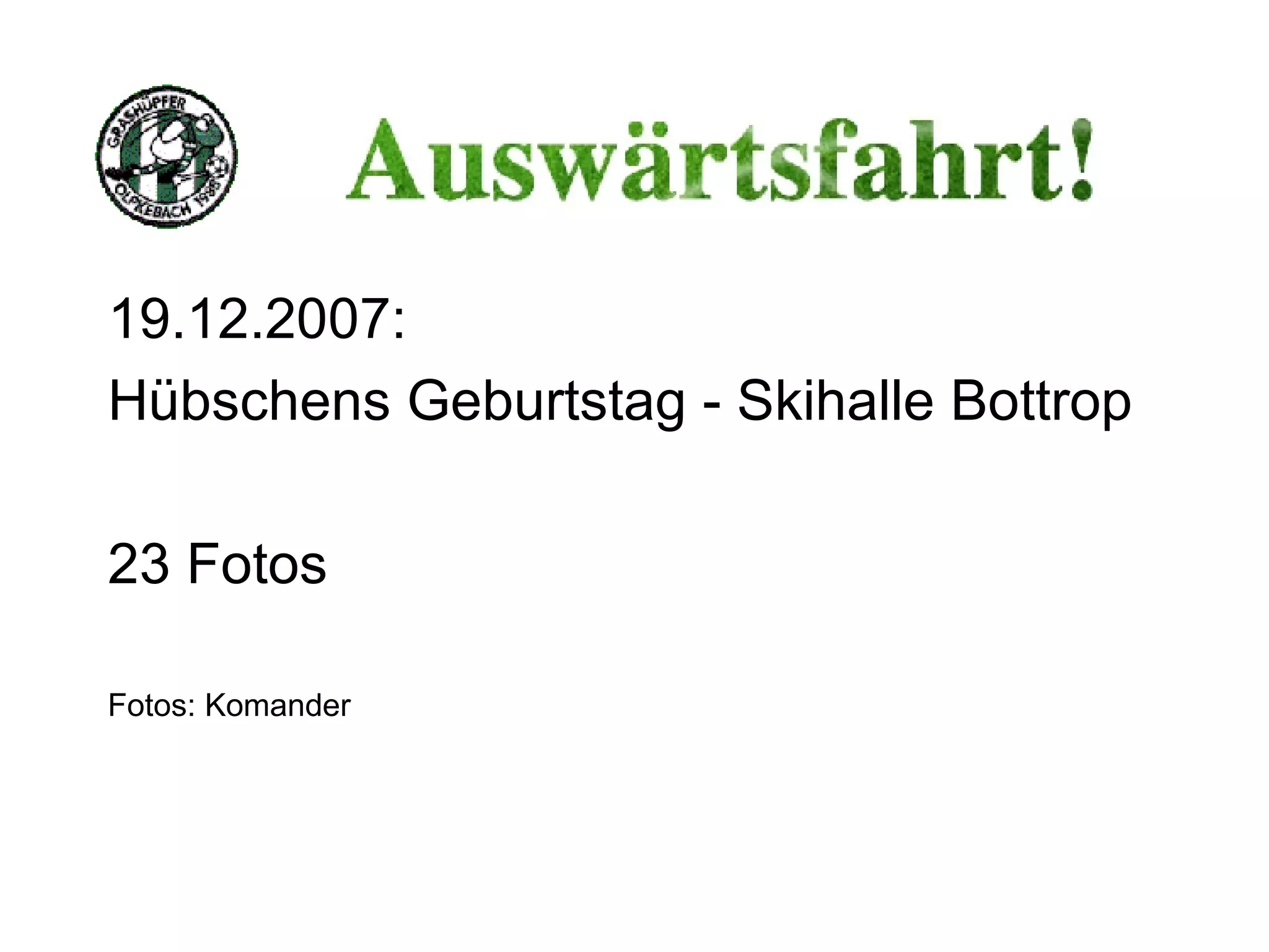 19.12.2007: Hübschens Geburtstag - Skihalle Bottrop 23 Fotos Fotos: Komander 