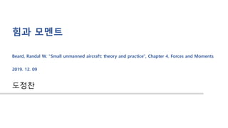 힘과 모멘트
도정찬
Beard, Randal W. "Small unmanned aircraft: theory and practice", Chapter 4. Forces and Moments
2019. 12. 09
 
