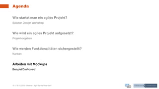19 | 09.12.2019 |
Agenda
Wie startet man ein agiles Projekt?
Solution Design Workshop
Wie wird ein agiles Projekt aufgeset...