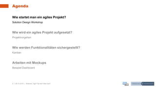 4 | 09.12.2019 |
Agenda
Wie startet man ein agiles Projekt?
Solution Design Workshop
Wie wird ein agiles Projekt aufgesetz...