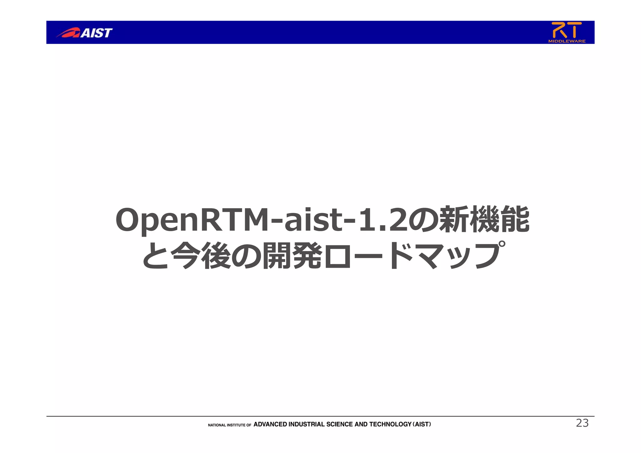 OpenRTM-aist-1.2の新機能
と今後の開発ロードマップ
23
 