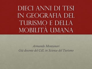 Dieci anni di tesi
in geografia del
turismo e della
mobilità umana
Armando Montanari
Già docente del CdL in Scienze del Turismo
 