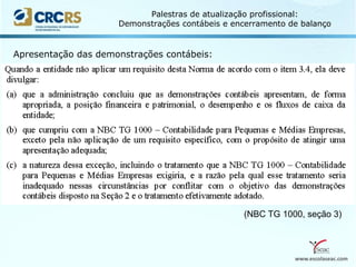www.escolaseac.com
Palestras de atualização profissional:
Demonstrações contábeis e encerramento de balanço
Apresentação das demonstrações contábeis:
(NBC TG 1000, seção 3)
 