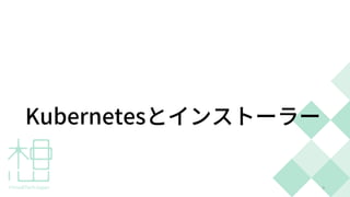 Kubernetesとインストーラー
9
 