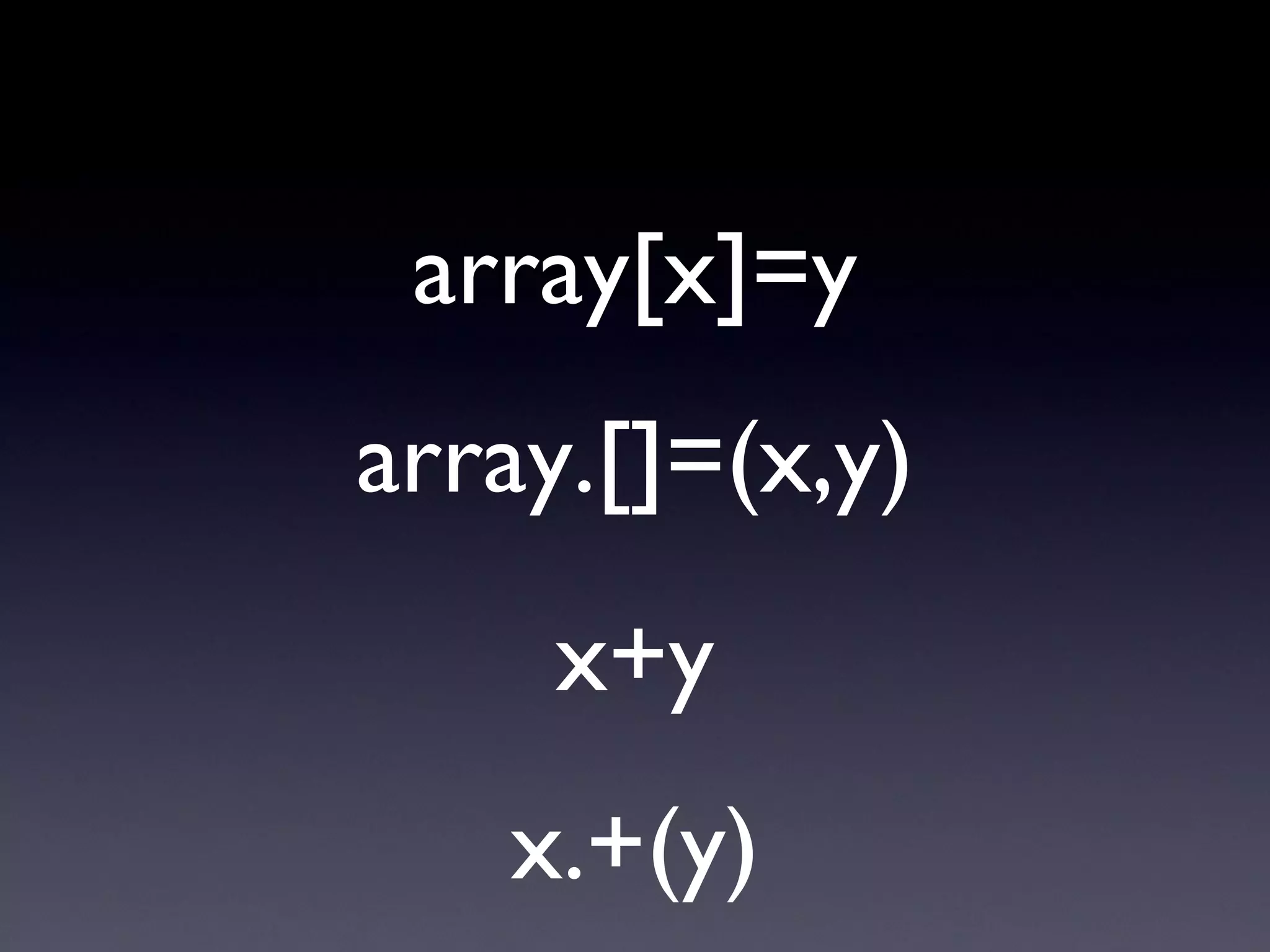 array[x]=y array.[]=(x,y) x+y x.+(y) 