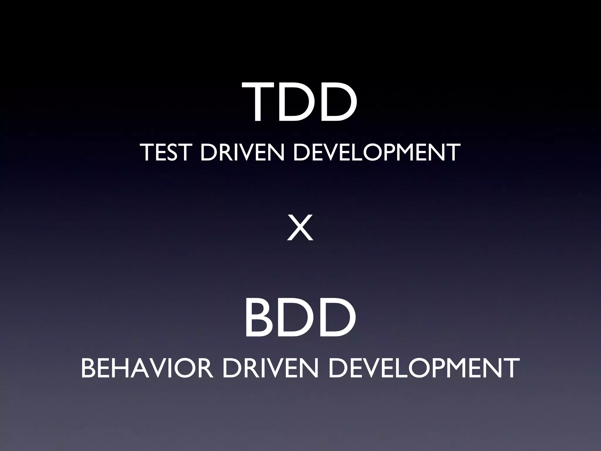 BEHAVIOR DRIVEN DEVELOPMENT TEST DRIVEN DEVELOPMENT TDD BDD X 