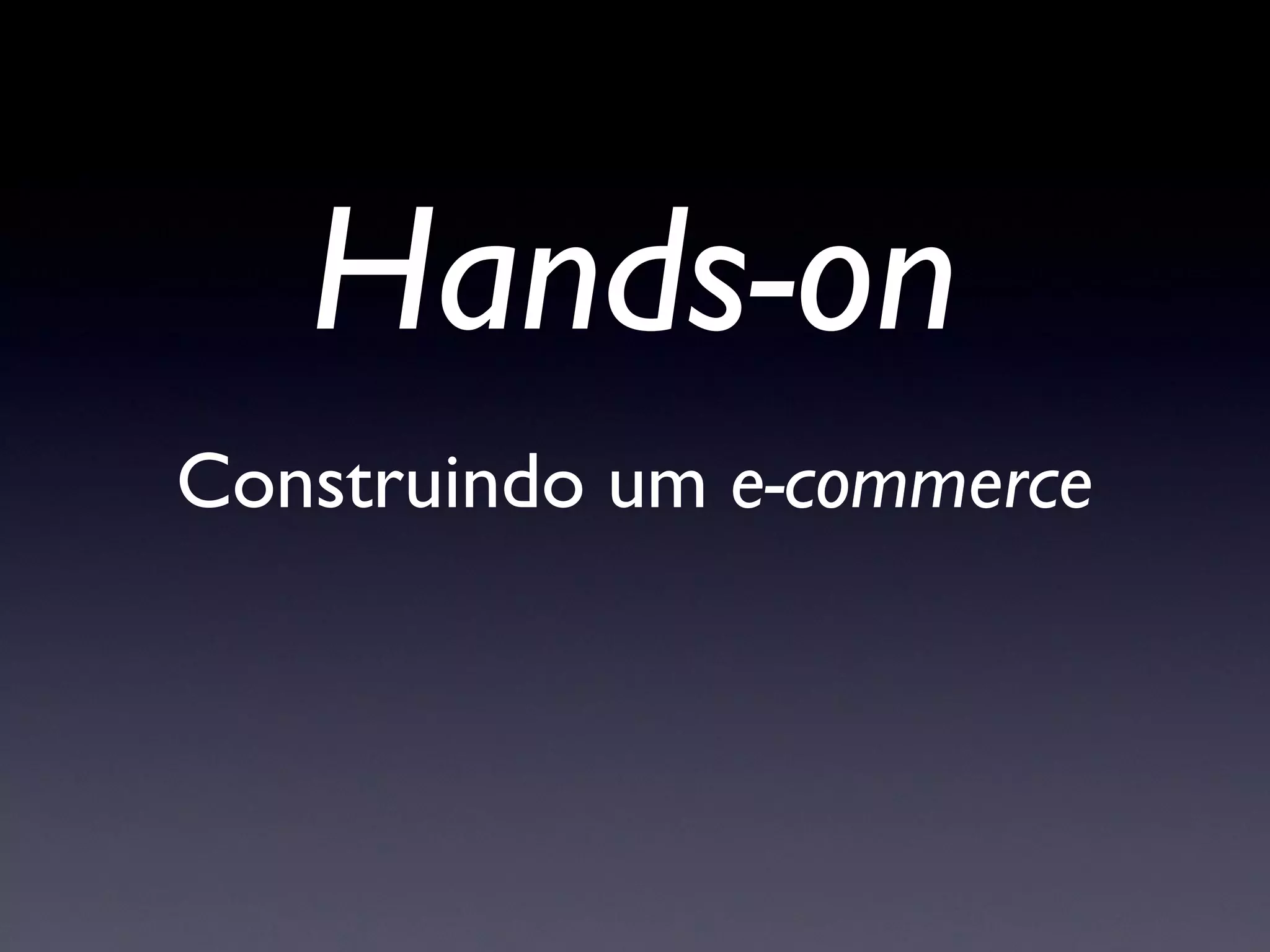 Construindo um  e-commerce Hands-on 