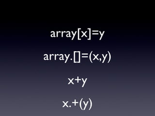 array[x]=y array.[]=(x,y) x+y x.+(y) 