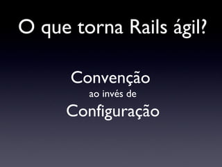 Convenção  ao invés de Configuração O que torna Rails ágil? 