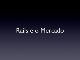 Rails e o Mercado 