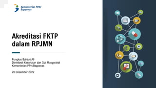 Akreditasi FKTP
dalam RPJMN
Pungkas Bahjuri Ali
Direktorat Kesehatan dan Gizi Masyarakat
Kementerian PPN/Bappenas
20 Desember 2022
 