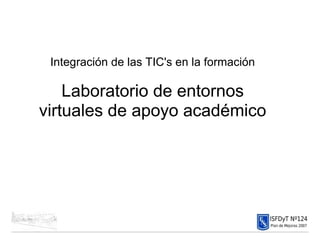 Integración de las TIC's en la formación   Laboratorio de entornos virtuales de apoyo académico 