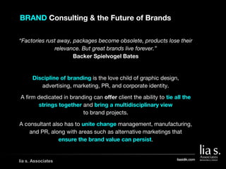 BRAND Consulting & the Future of Brands
lia s. Associates
“Factories rust away, packages become obsolete, products lose th...