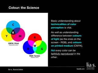Colour: the Science
lia s. Associates
Basic understanding about
technicalities of color
perception is vital.
As well as un...