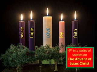 hope
faith
joy
peace
LOVE
4th in a series of
studies on
The Advent of
Jesus Christ
 