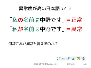 2019/12/28OSSかな漢字変換『Egoistic Lily』 10/24
異常度が高い日本語って？
「私の名前は中野です」＝正常
「私が名前は中野です」＝異常
何故これが異常と言えるのか？
 