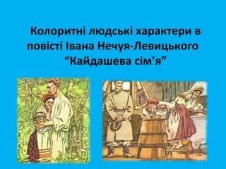 Колоритні людські характери в
повісті Івана Нечуя-Левицького
“Кайдашева сім’я”
 