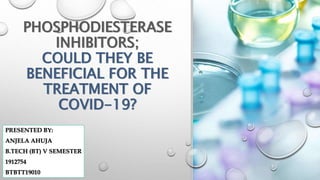 PHOSPHODIESTERASE
INHIBITORS;
COULD THEY BE
BENEFICIAL FOR THE
TREATMENT OF
COVID-19?
PRESENTED BY:
ANJELA AHUJA
B.TECH (BT) V SEMESTER
1912754
BTBTT19010
 