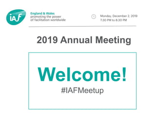 Welcome!
#IAFMeetup
2019 Annual Meeting
 