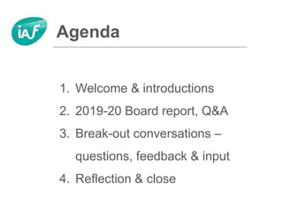 Agenda
1. Welcome & introductions
2. 2019-20 Board report, Q&A
3. Break-out conversations –
questions, feedback & input
4....