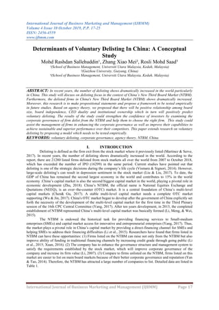 International Journal of Business Marketing and Management (IJBMM)
Volume 4 Issue 10 October 2019, P.P. 17-25
ISSN: 2456-4559
www.ijbmm.com
International Journal of Business Marketing and Management (IJBMM) Page 17
Determinants of Voluntary Delisting In China: A Conceptual
Study
Mohd Rashdan Sallehuddin¹, Zhang Xiao Mei², Rosli Mohd Saad³
¹(School of Business Management, Universiti Utara Malaysia, Kedah, Malaysia)
²(Guizhou University, Guiyang, China)
³(School of Business Management, Universiti Utara Malaysia, Kedah, Malaysia)
ABSTRACT: In recent years, the number of delisting shows dramatically increased in the world particularly
in China. This study will discuss on delisting focus in the context of China’s New Third Board Market (NTBM).
Furthermore, the delisted firms in China's New Third Board Market (NTBM) shows dramatically increased.
Moreover, this research is to make propositional statements and propose a framework to be tested empirically
in future studies. Based on agency theory, we proposed that there will be positive relationship among board
size, board independence, CEO duality and institutional ownership which in turn will positively predict
voluntary delisting. The results of the study could strengthen the confidence of investors by examining the
corporate governance of firm delist from the NTBM and help them to choose the right firm. This study could
assist the management of firms in enhancing the corporate governance as well as improve their capabilities to
achieve sustainable and superior performance over their competitors. This paper extends research on voluntary
delisting by proposing a model which needs to be tested empirically.
KEYWORDS: voluntary delisting, corporate governance, agency theory, NTBM, China.
I. INTRODUCTION
Delisting is defined as the firm exit from the stock market where it previously listed (Martinez & Serve,
2017). In recent years, the number of delisting shows dramatically increased in the world. According to the
report, there are 21280 listed firms delisted from stock markets all over the world from 2007 to October 2018,
which has exceeded the number of IPO (16299) in the same period. Current studies have pointed out that
delisting is one of the strategic decisions during the company‟s life cycle (Vismara & Signori, 2014). However,
large-scale delisting‟s can result in depression sentiment in the stock market (Liu & Liu, 2017). To date, the
GDP of China has remained the second largest economy in the world and contributes to 15% in the world
economy .China‟s capital market is also the second biggest capital market in the world, playing a pivotal role in
economic development (Zhu, 2018). China‟s NTBM, the official name is National Equities Exchange and
Quotations (NEEQ), is an over–the-counter (OTC) market. It is a central foundation of China‟s multi-level
capital markets (Chen& Gu, 2017). A stable multi-level capital market needs a complete OTC market
supporting (Wu & Jin, 2017). China's OTC market began to develop after the government of China explicitly set
forth the necessity of the development of the multi-level capital market for the first time in the Third Plenary
session of the 16th CPC Central Committee (Yang, 2017). After ten years development, in 2013, the completed
establishment of NTBM represented China‟s multi-level capital market was basically formed (Li, Meng, & Wei,
2015).
The NTBM is endowed the historical task for providing financing services to Small-medium
enterprises (SMEs) and capital market access for innovative and entrepreneurial enterprises (Yang, 2017). Thus,
the market plays a pivotal role in China‟s capital market by providing a direct-financing channel for SMEs and
helping SMEs to address their financing difficulties (Li et al., 2015). Researchers have found that firms listed in
NTBM can have these opportunities: (1) Firms listed on the NTBM can raise not only from the NTBM but also
improve ability of funding in traditional financing channels by increasing credit grade through going public (Li
et al., 2015; Xuan, 2016). (2) The company has to enhance the governance structure and management system to
satisfy the requirements established by the stock market, which will improve corporate governance of the
company and increase its firm value (Li, 2007). (3) Compare to firms unlisted on the NTBM, firms listed on this
market are easier to list on main board markets because of their better corporate governance and reputation (Yan
& Tao, 2014). Therefore, the NTBM has attracted a large number of companies to list. Detailed data are listed in
Table 1.
 
