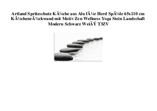 Artland Spritzschutz KÃ¼che aus Alu fÃ¼r Herd SpÃ¼le 65x110 cm
KÃ¼chenrÃ¼ckwand mit Motiv Zen Wellness Yoga Stein Landschaft
Modern Schwarz WeiÃŸ T3ZV
 