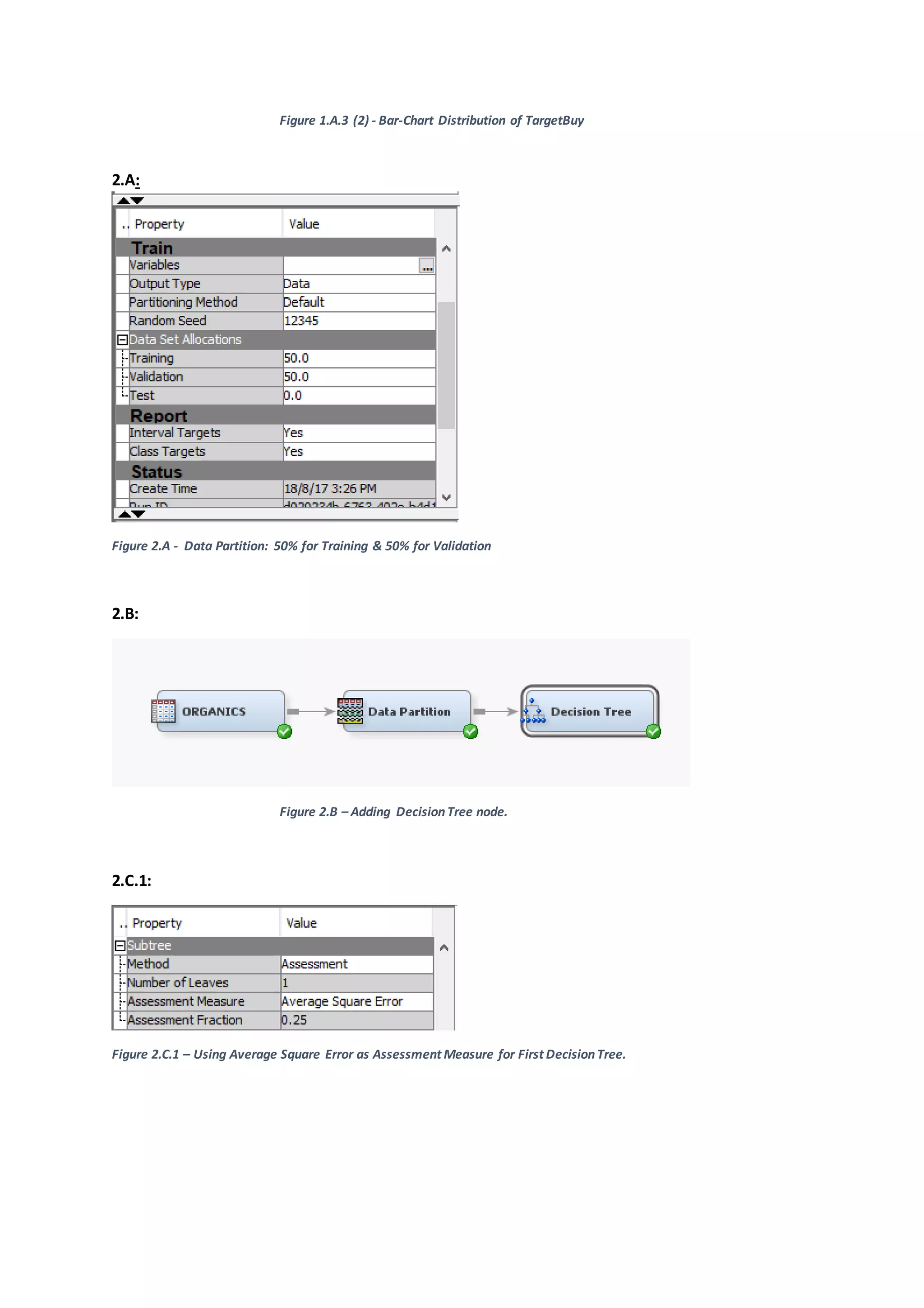Figure 1.A.3 (2) - Bar-Chart Distribution of TargetBuy
2.A:
Figure 2.A - Data Partition: 50% for Training & 50% for Validation
2.B:
Figure 2.B – Adding DecisionTree node.
2.C.1:
Figure 2.C.1 – Using Average Square Error as Assessment Measure for First DecisionTree.
 