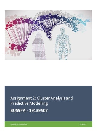 Assignment 2: ClusterAnalysisand
Predictive Modelling
BUS5PA - 19139507
SIDDHANTH CHAURASIYA 19139507
 
