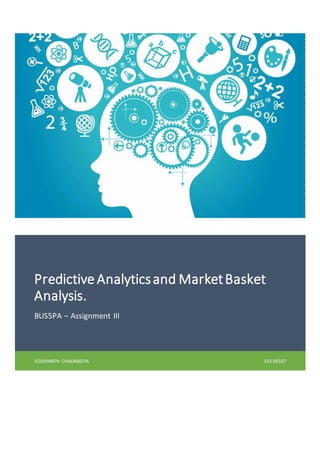 Predictive Analyticsand MarketBasket
Analysis.
BUS5PA – Assignment III
SIDDHANTH CHAURASIYA 19139507
 