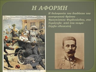Η δολοφονία του διαδόχου του
αυστριακού θρόνου
Φραγκίσκου Φερδινάνδου, στο
Σεράγεβο από ένα νεαρό
Σέρβο εθνικιστή
 