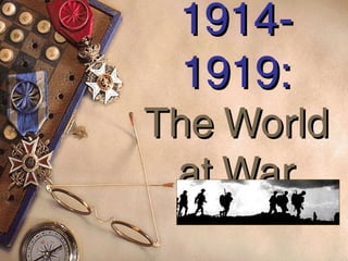 1914-1914-
1919:1919:
The WorldThe World
at Warat War
 