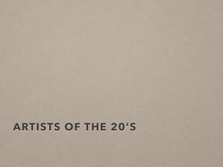 ARTISTS OF THE 20’S
 