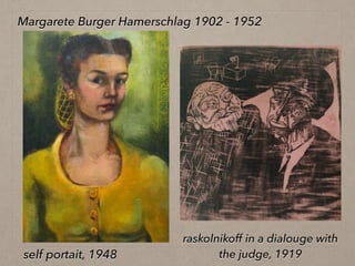 Margarete Burger Hamerschlag 1902 - 1952
self portait, 1948
raskolnikoff in a dialouge with
the judge, 1919
 